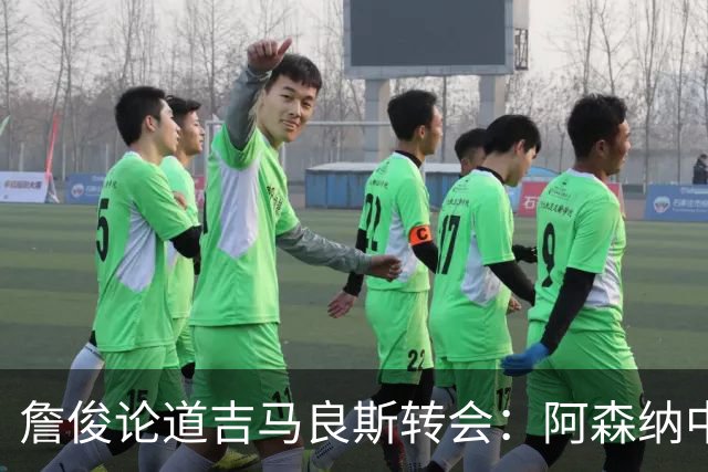 詹俊论道吉马良斯转会：阿森纳中场登顶欧洲，罗德里或成破局关键